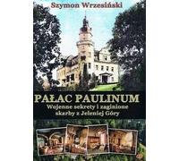 Palais Paulinum Secrets de guerre et trésors perdus de Jelenia Góra - Szymon Wrzesiński (Literatur und Architektur auf Polnisch)