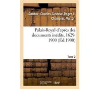 Palais-Royal d'après des documents inédits, 1629-1900. Tome 2 Charles-Gustave-Roger Sandoz (Auteur)
