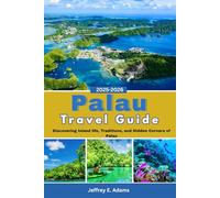 Palau Travel Guide 2025-2026: Discovering Island life, Traditions, and Hidden Corners of Palau