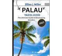 PALAU TRAVEL GUIDE 2025: The Ultimate Guide to Discovering Wonders