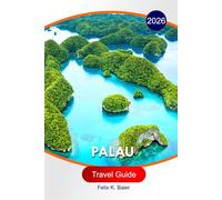 Palau Travel Guide 2026: Explore Local Culture, Must-See Attractions, Rock Islands, Dive Coral Reefs, Hidden Beaches, Marine Wildlife with Insider Tips