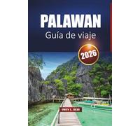 Palawan Guía De Viaje 2026: Explora El Nido, Coron y Puerto Princesa con las mejores playas, itinerarios, mapas y información local