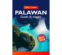 PALAWAN Guida di viaggio 2025-2026: Esplora El Nido, il fiume sotterraneo, le spiagge incontaminate e le avventure sull'isola nel paradiso tropicale di Palawan