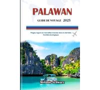 PALAWAN GUIDE DE VOYAGE 2025: Plages, lagons et merveilles intactes dans la dernière frontière écologique