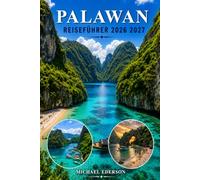 PALAWAN REISEFÜHRER 2026 2027: Vollständiger Leitfaden zu El Nido, Corón und Puerto Princesa, Inselhopping, Stränden, Lagunen, Schiffswracktauchen, ... und wichtige Reisetipps für die Philipp