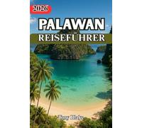 PALAWAN REISEFÜHRER 2026: Palawan: Eine Reise durch das unberührte Paradies Entdecken Sie ein Reiseziel, an dem die Zeit langsamer vergeht, Kulturen ... birgt, das darauf wartet, erlebt zu werden.