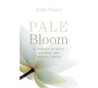 Pale Bloom: A Journey of Faith, Wounds, and Radical Grace