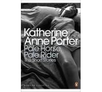 Pale Horse, Pale Rider: The Selected Stories Of Katherine Anne Porter