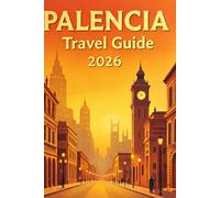 PALENCIA TRAVEL GUIDE 2026: Discover History, Culture, and Hidden Gems in Spain’s Charming Northern City