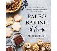Paleo Baking at Home: The Ultimate Resource for Delicious Grain-free Cookies, Cakes, Bars, Breads and More