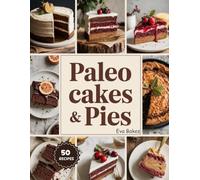 Paleo Cakes & Pies: Wholesome, Grain-Free Desserts Made Simple - Classic Cakes and Pies Reimagined the Paleo Way