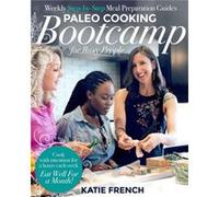 Paleo Cooking Bootcamp for Busy People by Katie French Katie French (Auteur)