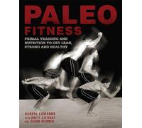 Paleo Fitness: A Primal Training and Nutrition Program to Get Lean, Strong and Healthy