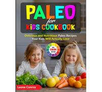 Paleo for Kids Cookbook: Delicious and Nutritious Paleo Recipes Your Kids Will Actually Love