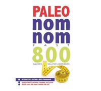 Paleo Nom Nom Fast 800 Cookbook: Intermittent fasting 6-week programme - weight loss and habit change for life