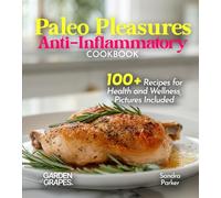 Paleo Pleasures Anti-Inflammatory Cookbook: Savor Wholesome Goodness - 100+ recipes for Health and Wellness, Pictures Included