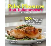 Paleo Pleasures Anti-Inflammatory Cookbook: Savor Wholesome Goodness - 100+ recipes for Health and Wellness, Pictures Included
