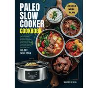 Paleo Slow Cooker Cookbook: A Complete Guide To 100+ Irresistible Recipes. Ideal For Beginners And Paleo Enthusiasts Alike, This Book Features Simple, Nutritious Meals That Save Time Without Sacrifici