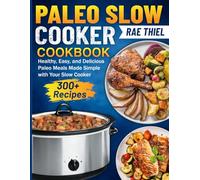 Paleo Slow Cooker Cookbook: Healthy, Easy, and Delicious Paleo Meals Made Simple with Your Slow Cooker