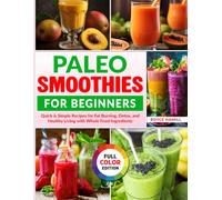 Paleo Smoothies for Beginners: Quick & Simple Recipes for Fat Burning, Detox, and Healthy Living with Whole Food Ingredients
