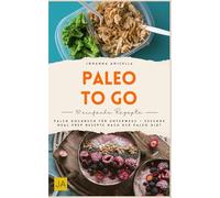 Paleo to go: Paleo Kochbuch für unterwegs - gesunde Meal Prep Rezepte nach der Paleo-Diät