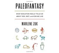 Paleofantasy: What Evolution Really Tells Us About Sex, Diet, and How We Live