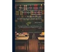 Paléographie Arabe, Ou Recueil De Mémoires Sur Différens Monumens Lapidaires, Numismatiques, Glyptiques Et Manuscrits: Présentant Des Inscriptions Kou