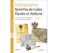 Paléographie Nord-Pas-de-Calais Flandre et Wallonie: Les écrits des anciens Pays-Bas autrichiens XVIe-XIXe siècles