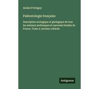 Paléontologie française: Description zoologique et géologique de tous les animaux mollusques et rayonnés fossiles de France, Tome 3, terrains crétacés