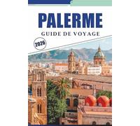 PALERME GUIDE DE VOYAGE 2026: Explorer la capitale de la Sicile à travers la culture locale, les principales attractions, les monuments historiques, ... du quartier pour une visite bien planifiée