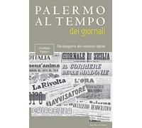 Palermo al tempo dei giornali. Dal dopoguerra alla rivoluzione digitale