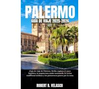 PALERMO GUÍA DE VIAJE 2025-2026: Guía de viaje de Palermo, Sicilia: explora el casco histórico, la arquitectura árabe-normanda, la cocina ... y los pintorescos paseos por la costa.