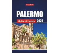 Palermo Guida Di Viaggio 2025: Esplora le principali attrazioni, la cucina locale e le spiagge della Sicilia con consigli pratici per i visitatori alle prime armi e di ritorno