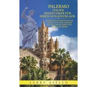 Palermo Italien Reiseführer für Ihren SizilienUrlaub: Entdecken Sie erstaunliche Geschichte, sizilianische Küche, lokale Märkte im Freien und mehr!