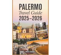 Palermo Travel Guide 2025-2026: Your Ultimate Companion to Explore the Top Attractions and Beauty of Sicily's Vibrant Capital