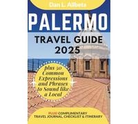 PALERMO Travel Guide 2025: For Solo Tourist, Families, Seniors, Couples to Explore Local Food, Phrases, Culture, Family-Friendly Paths with an Ideal 7-Days Itinerary & Checklist