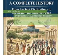 Palestine: A Complete History: From Ancient Civilizations to the Search for Durable Peace