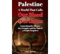 Palestine: A World That Calls Our Blood Worthless: Unmasking the Silence, the Struggle, and the Soul of a People Forgotten