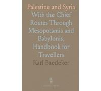 Palestine and Syria: With the Chief Routes Through Mesopotamia and Babylonis, Handbook for Travellers