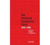 Palestine Communist Party 1919-1948: Arab and Jew in the Struggle for Internationalism