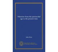 Palestine from the patriarchal age to the present time