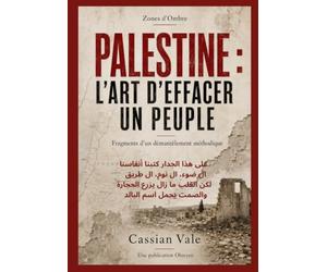 Palestine : L’art d’effacer un peuple: Fragments d’un démantèlement méthodique
