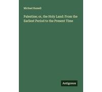 Palestine; or, the Holy Land: From the Earliest Period to the Present Time