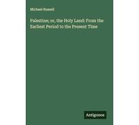 Palestine; or, the Holy Land: From the Earliest Period to the Present Time