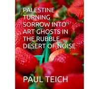 Palestine Turning Sorrow Into Art Ghosts In The Rubble Desert Of Noise