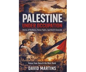 Palestine Under Occupation: Stories of Resilience, Human Rights, Apartheid, Genocide, and the Struggle for Self-Determination in Gaza and the West Bank