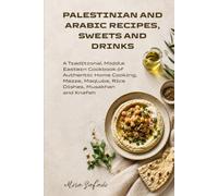 Palestinian and Arabic Recipes, Sweets and Drinks: A Traditional Middle Eastern Cookbook of Authentic Home Cooking, Mezze, Maqluba, Rice Dishes, Musakhan and Knafeh