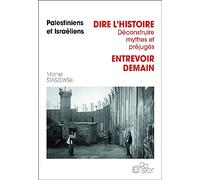 Palestiniens et Israéliens, Dire l'histoire, déconstruire les préjugés, entrevoir demain