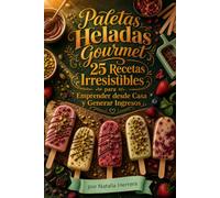 Paletas Heladas Gourmet 25 Recetas Irresistibles para Emprender desde Casa y Generar Ingresos