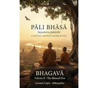 Pāli Bhāsā - A Natural Method Course in Pali: Volume II: The Blessed One (Bhagavā) - Walk the Roads of Ancient India and Hear the Buddha’s Life in His Own Language